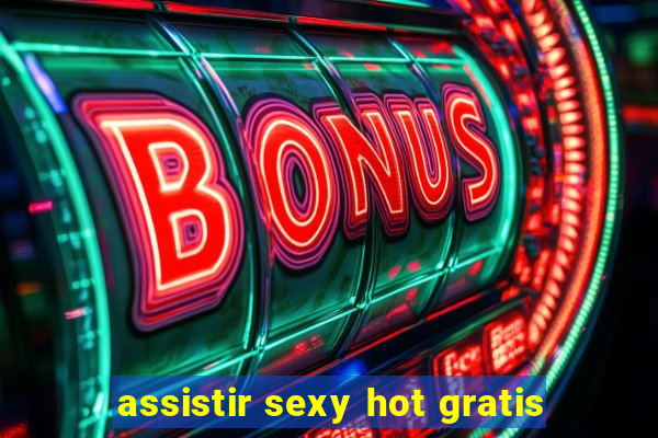 assistir sexy hot gratis